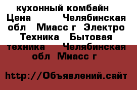 кухонный комбайн › Цена ­ 400 - Челябинская обл., Миасс г. Электро-Техника » Бытовая техника   . Челябинская обл.,Миасс г.